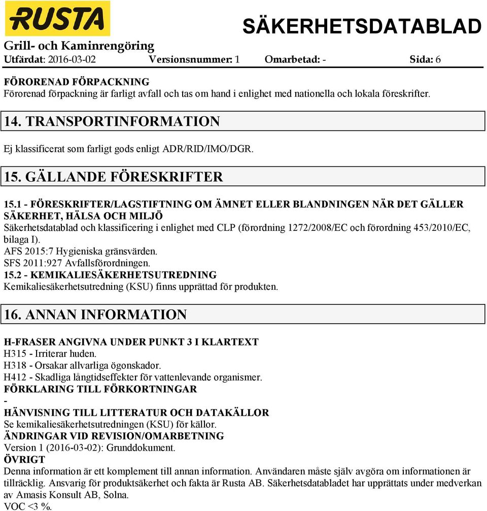 1 FÖRESKRIFTER/LAGSTIFTNING OM ÄMNET ELLER BLANDNINGEN NÄR DET GÄLLER SÄKERHET, HÄLSA OCH MILJÖ Säkerhetsdatablad och klassificering i enlighet med CLP (förordning 1272/2008/EC och förordning