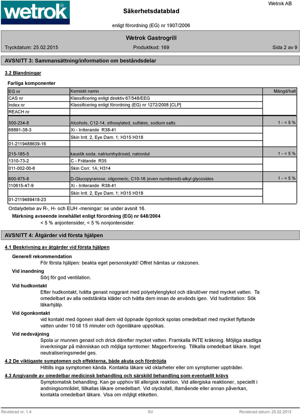 Alcohols, C12-14, ethoxylated, sulfates, sodium salts 1 - < 5 % 691-3-3 01-21194639-16 Xi - Irriterande R3-41 Skin Irrit. 2, Eye Dam.