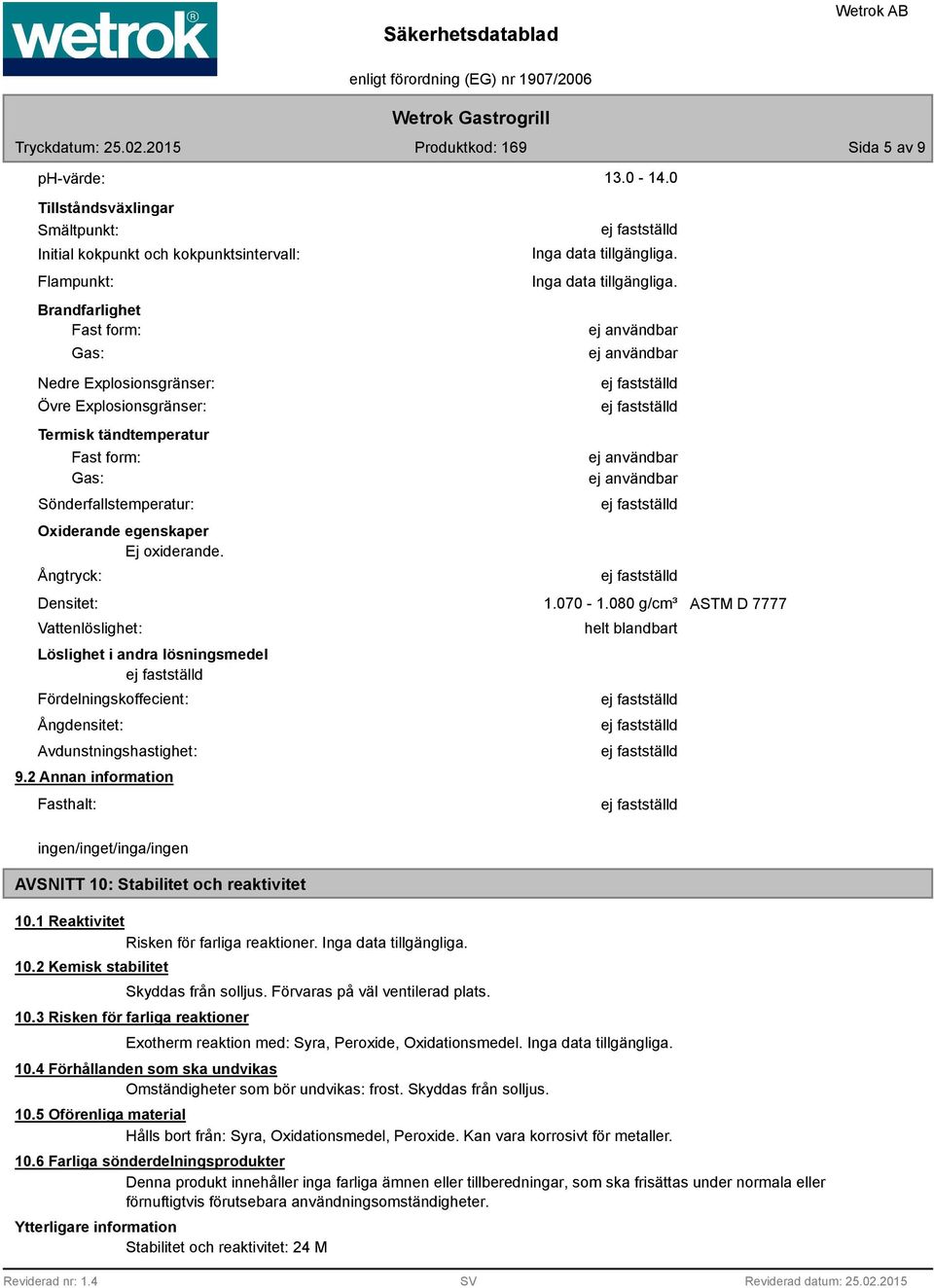 Gas: Sönderfallstemperatur: Oxiderande egenskaper Ej oxiderande. Ångtryck: Inga data tillgängliga. Inga data tillgängliga. Densitet: 1.070-1.