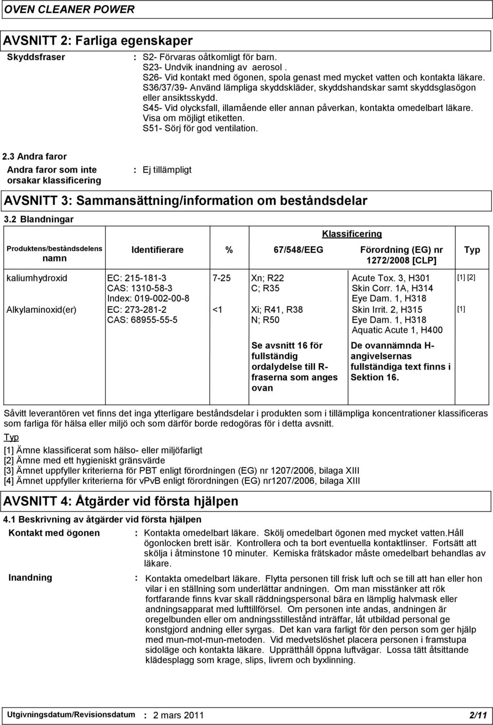 Visa om möjligt etiketten. S51- Sörj för god ventilation. 2.3 Andra faror Andra faror som inte orsakar klassificering AVSNITT 3: Sammansättning/information om beståndsdelar 3.