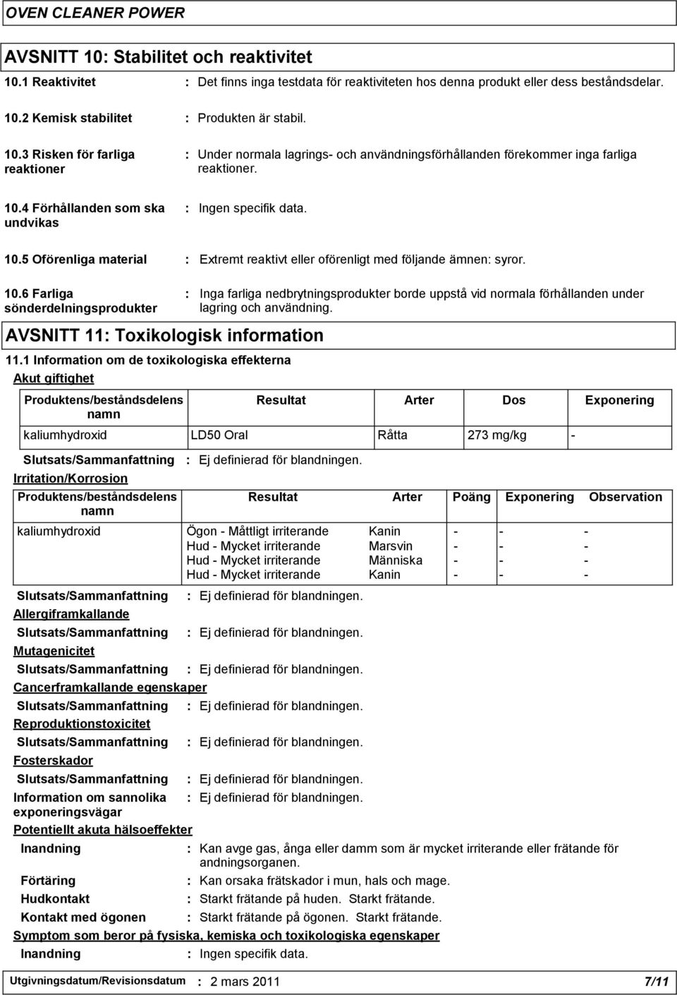 1 Information om de toxikologiska effekterna Akut giftighet Produktens/beståndsdelens namn : Inga farliga nedbrytningsprodukter borde uppstå vid normala förhållanden under lagring och användning.