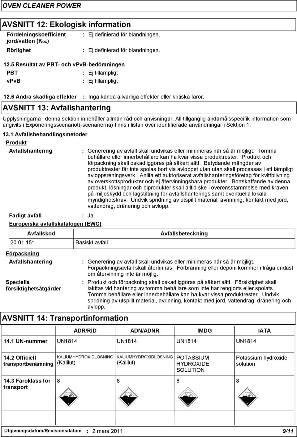 All tillgänglig ändamålsspecifik information som angivits i Exponeringsscenariot(-scenarierna) finns i listan över identifierade användningar i Sektion 1. 13.