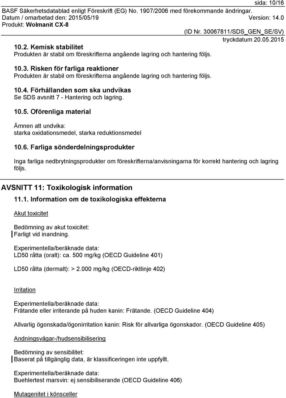 Oförenliga material Ämnen att undvika: starka oxidationsmedel, starka reduktionsmedel 10.6.