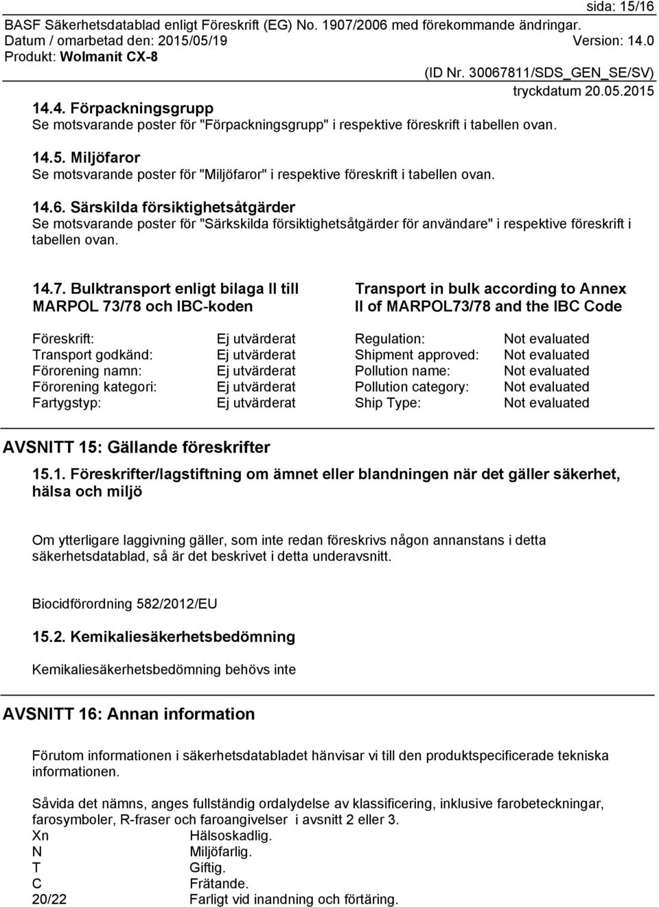 Bulktransport enligt bilaga II till MARPOL 73/78 och IBC-koden Transport in bulk according to Annex II of MARPOL73/78 and the IBC Code Föreskrift: Ej utvärderat Regulation: Not evaluated Transport