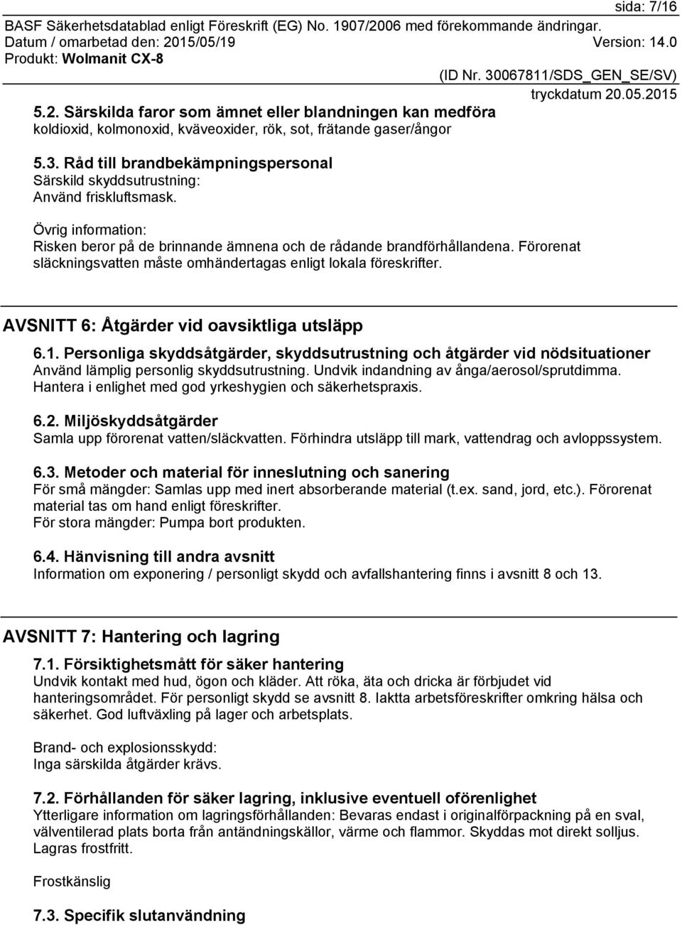 Förorenat släckningsvatten måste omhändertagas enligt lokala föreskrifter. AVSNITT 6: Åtgärder vid oavsiktliga utsläpp 6.1.