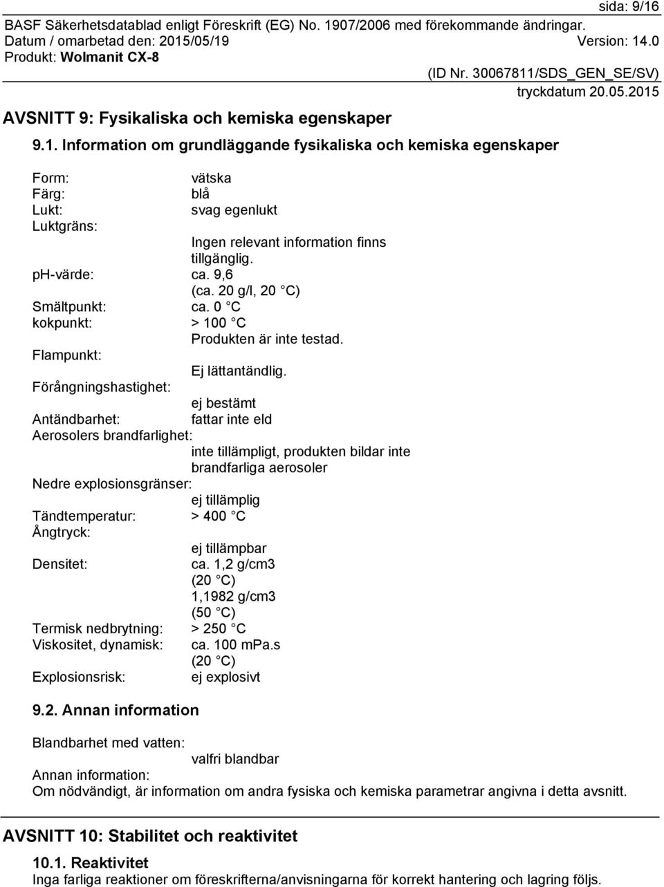 Förångningshastighet: ej bestämt Antändbarhet: fattar inte eld Aerosolers brandfarlighet: inte tillämpligt, produkten bildar inte brandfarliga aerosoler Nedre explosionsgränser: ej tillämplig