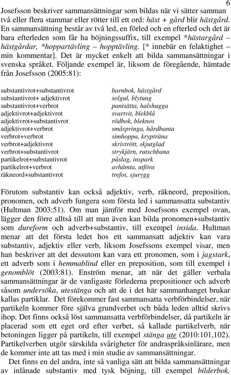 [* innebär en felaktighet min kommentar]. Det är mycket enkelt att bilda sammansättningar i svenska språket.