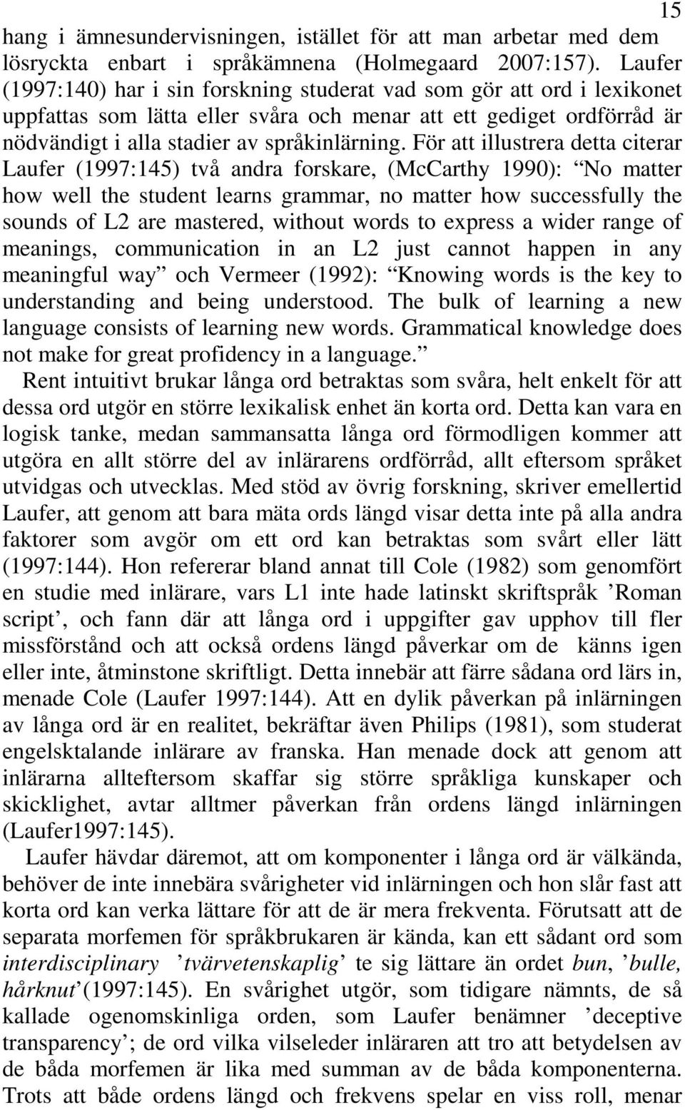 För att illustrera detta citerar Laufer (1997:145) två andra forskare, (McCarthy 1990): No matter how well the student learns grammar, no matter how successfully the sounds of L2 are mastered,