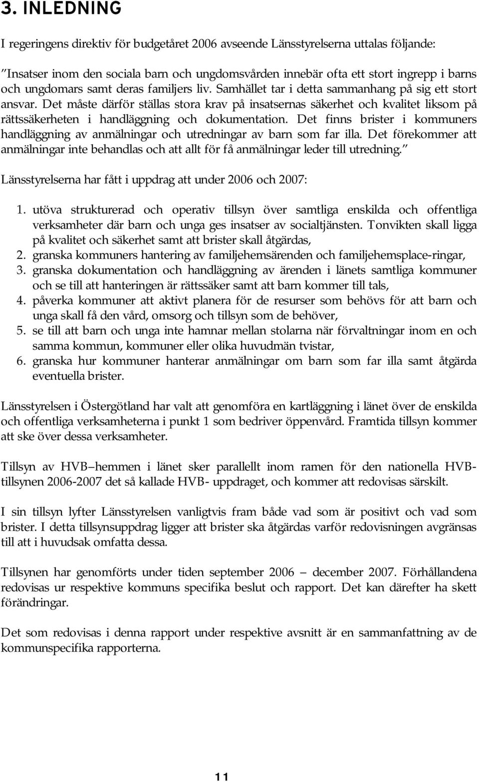 Det måste därför ställas stora krav på insatsernas säkerhet och kvalitet liksom på rättssäkerheten i handläggning och dokumentation.