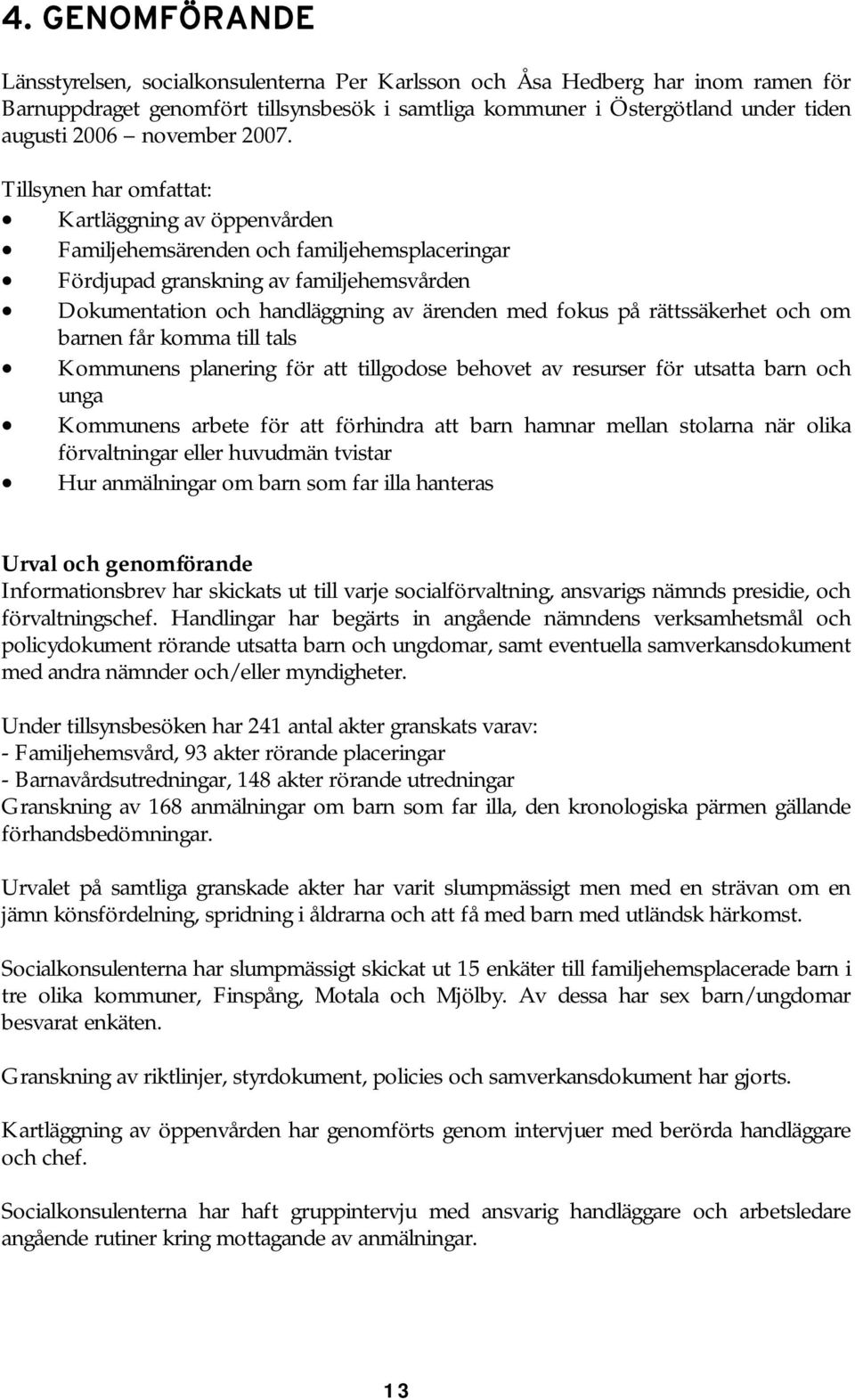 Tillsynen har omfattat: Kartläggning av öppenvården Familjehemsärenden och familjehemsplaceringar Fördjupad granskning av familjehemsvården Dokumentation och handläggning av ärenden med fokus på