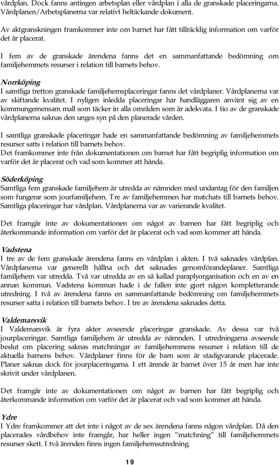 I fem av de granskade ärendena fanns det en sammanfattande bedömning om familjehemmets resurser i relation till barnets behov.