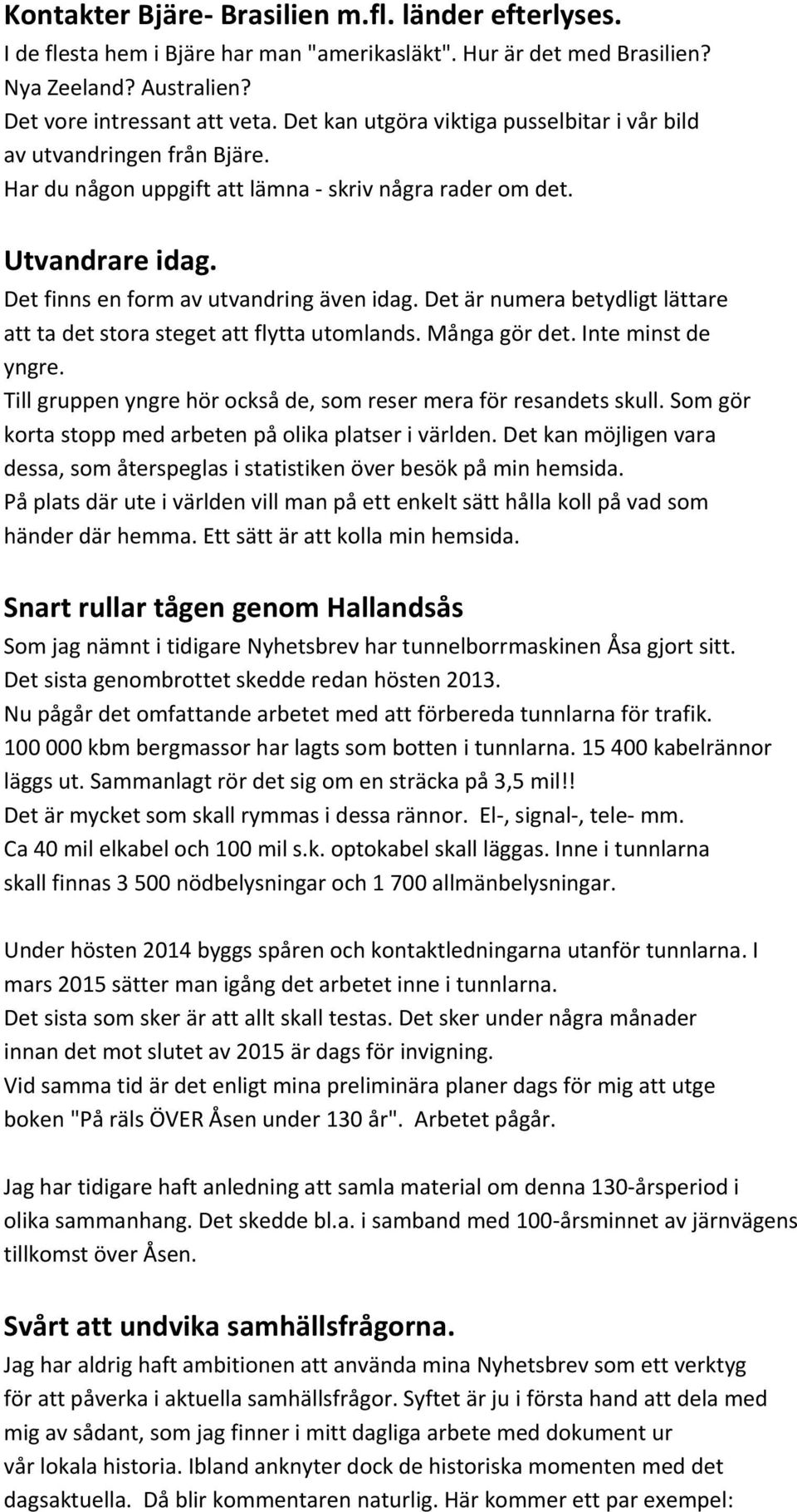 Det är numera betydligt lättare att ta det stora steget att flytta utomlands. Många gör det. Inte minst de yngre. Till gruppen yngre hör också de, som reser mera för resandets skull.