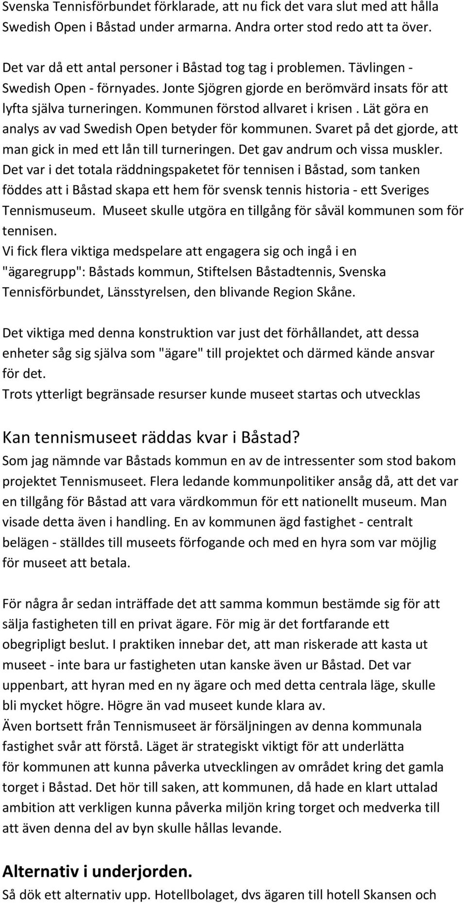 Kommunen förstod allvaret i krisen. Lät göra en analys av vad Swedish Open betyder för kommunen. Svaret på det gjorde, att man gick in med ett lån till turneringen. Det gav andrum och vissa muskler.