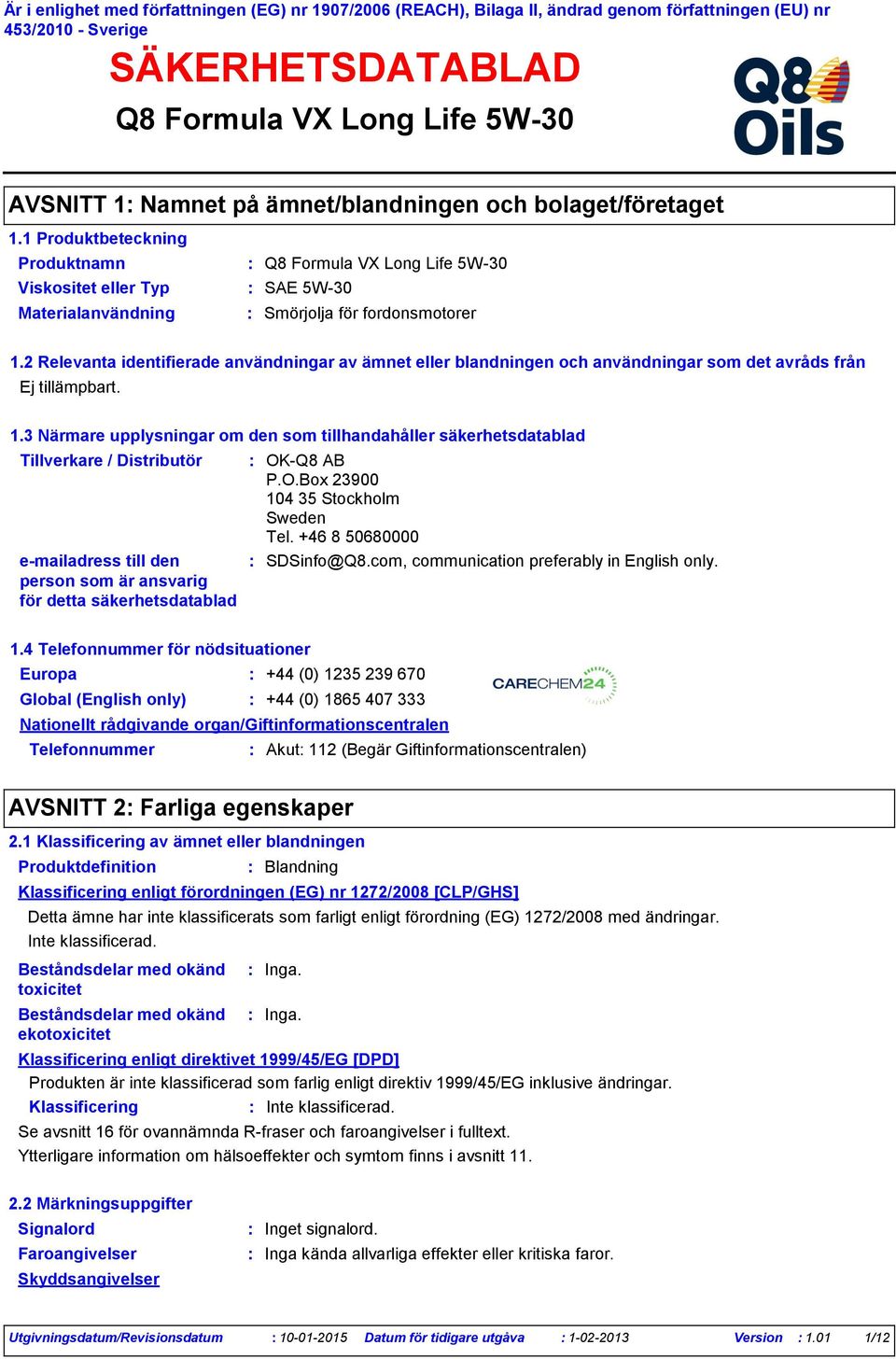 3 Närmare upplysningar om den som tillhandahåller säkerhetsdatablad Tillverkare / Distributör emailadress till den person som är ansvarig för detta säkerhetsdatablad OK