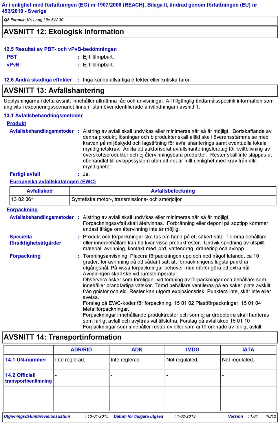 All tillgänglig ändamålsspecifik information som angivits i exponeringsscenariot finns i listan över identifierade användningar i avsnitt 1. 13.