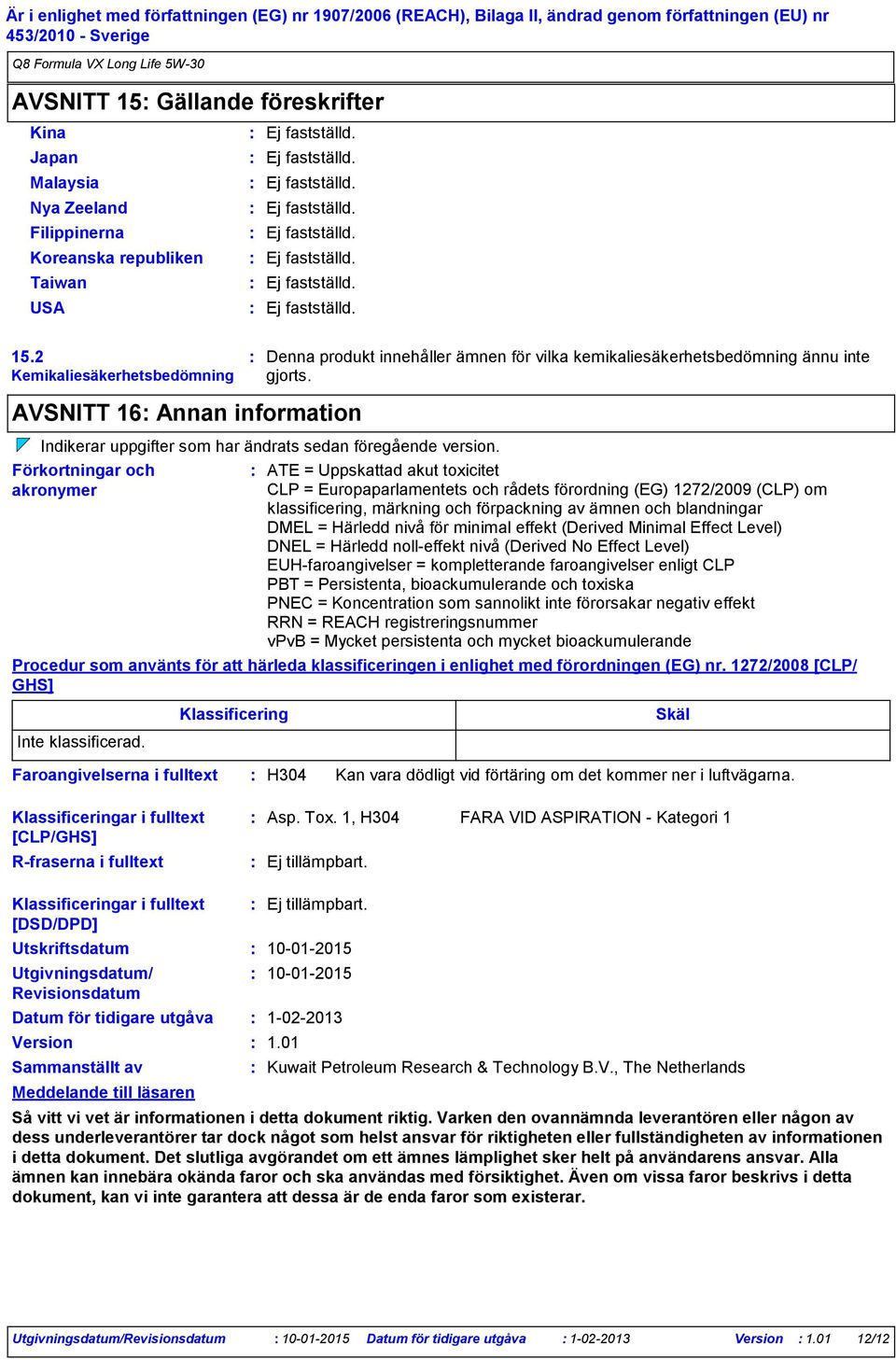 Förkortningar och akronymer ATE = Uppskattad akut toxicitet CLP = Europaparlamentets och rådets förordning (EG) 1272/2009 (CLP) om klassificering, märkning och förpackning av ämnen och blandningar