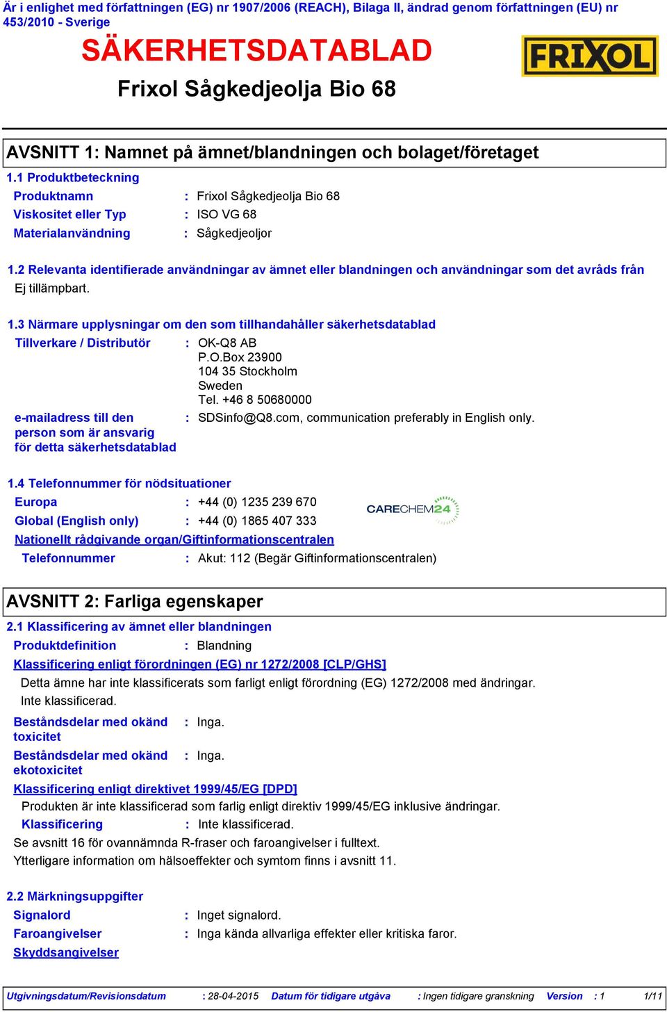 3 Närmare upplysningar om den som tillhandahåller säkerhetsdatablad Tillverkare / Distributör emailadress till den person som är ansvarig för detta säkerhetsdatablad OK