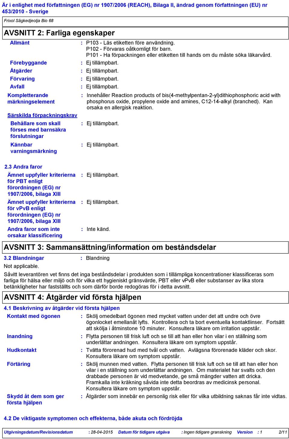 Förebyggande Åtgärder Förvaring Avfall Kompletterande märkningselement Särskilda förpackningskrav Behållare som skall förses med barnsäkra förslutningar Kännbar varningsmärkning Innehåller Reaction