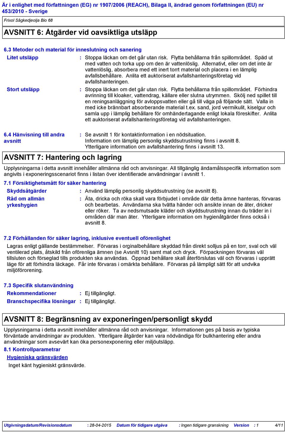 Alternativt, eller om det inte är vattenlöslig, absorbera med ett inert torrt material och placera i en lämplig avfallsbehållare.