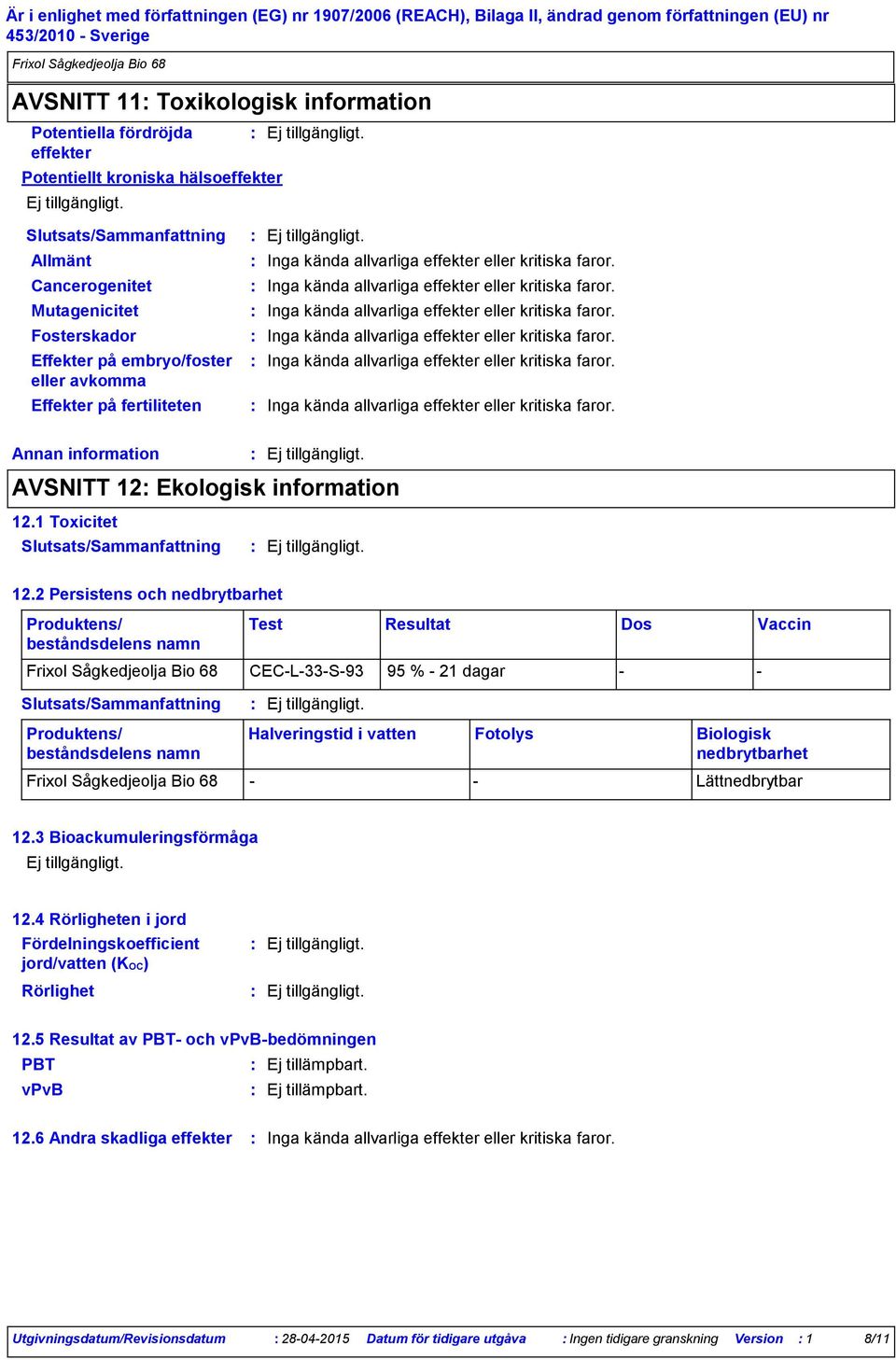 2 Persistens och nedbrytbarhet Produktens/ beståndsdelens namn Test Resultat CECL33S93 95 % 21 dagar Dos Vaccin Produktens/ beståndsdelens namn Halveringstid i vatten Fotolys Biologisk nedbrytbarhet