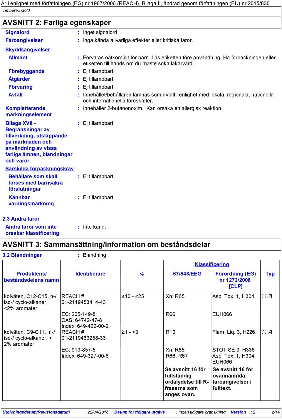 signalord. Inga kända allvarliga effekter eller kritiska faror. Förvaras oåtkomligt för barn. Läs etiketten före användning. Ha förpackningen eller etiketten till hands om du måste söka läkarvård.