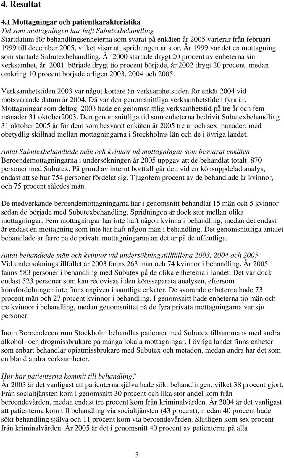 2005, vilket visar att spridningen är stor. År 1999 var det en mottagning som startade Subutexbehandling.