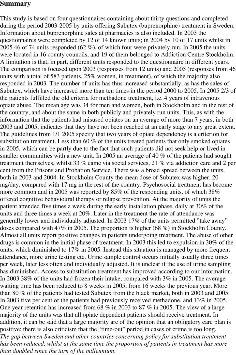 In 2003 the questionnaires were completed by 12 of 14 known units; in 2004 by 10 of 17 units whilst in 2005 46 of 74 units responded (62 %), of which four were privately run.