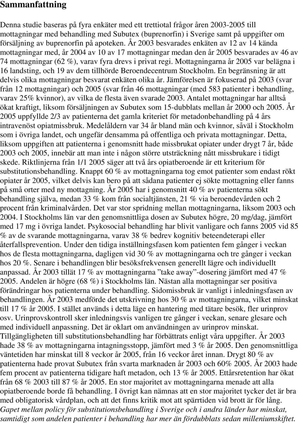 År 2003 besvarades enkäten av 12 av 14 kända mottagningar med, år 2004 av 10 av 17 mottagningar medan den år 2005 besvarades av 46 av 74 mottagningar (62 %), varav fyra drevs i privat regi.