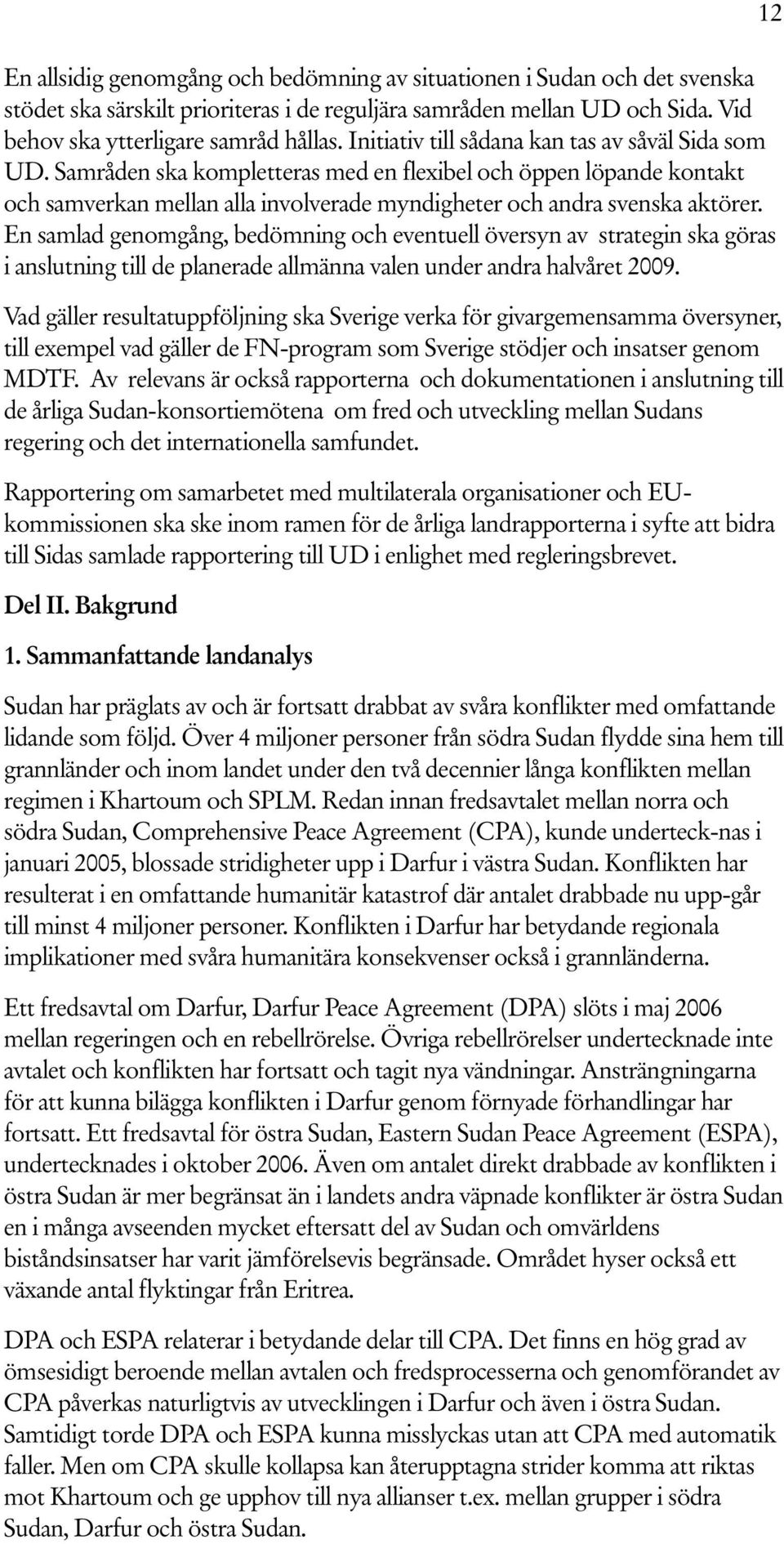 En samlad genomgång, bedömning och eventuell översyn av strategin ska göras i anslutning till de planerade allmänna valen under andra halvåret 2009.