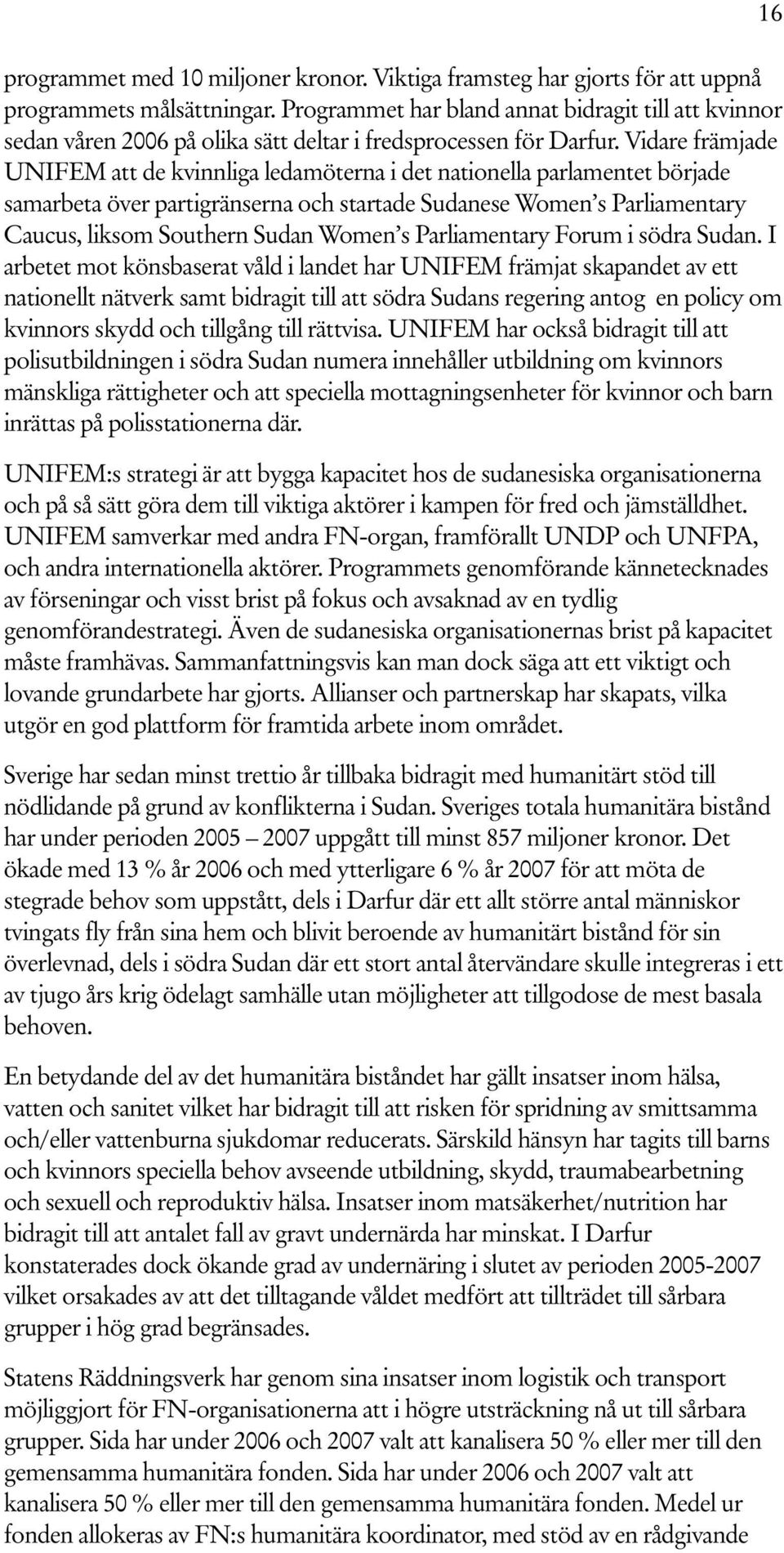 Vidare främjade UNIFEM att de kvinnliga ledamöterna i det nationella parlamentet började samarbeta över partigränserna och startade Sudanese Women s Parliamentary Caucus, liksom Southern Sudan Women