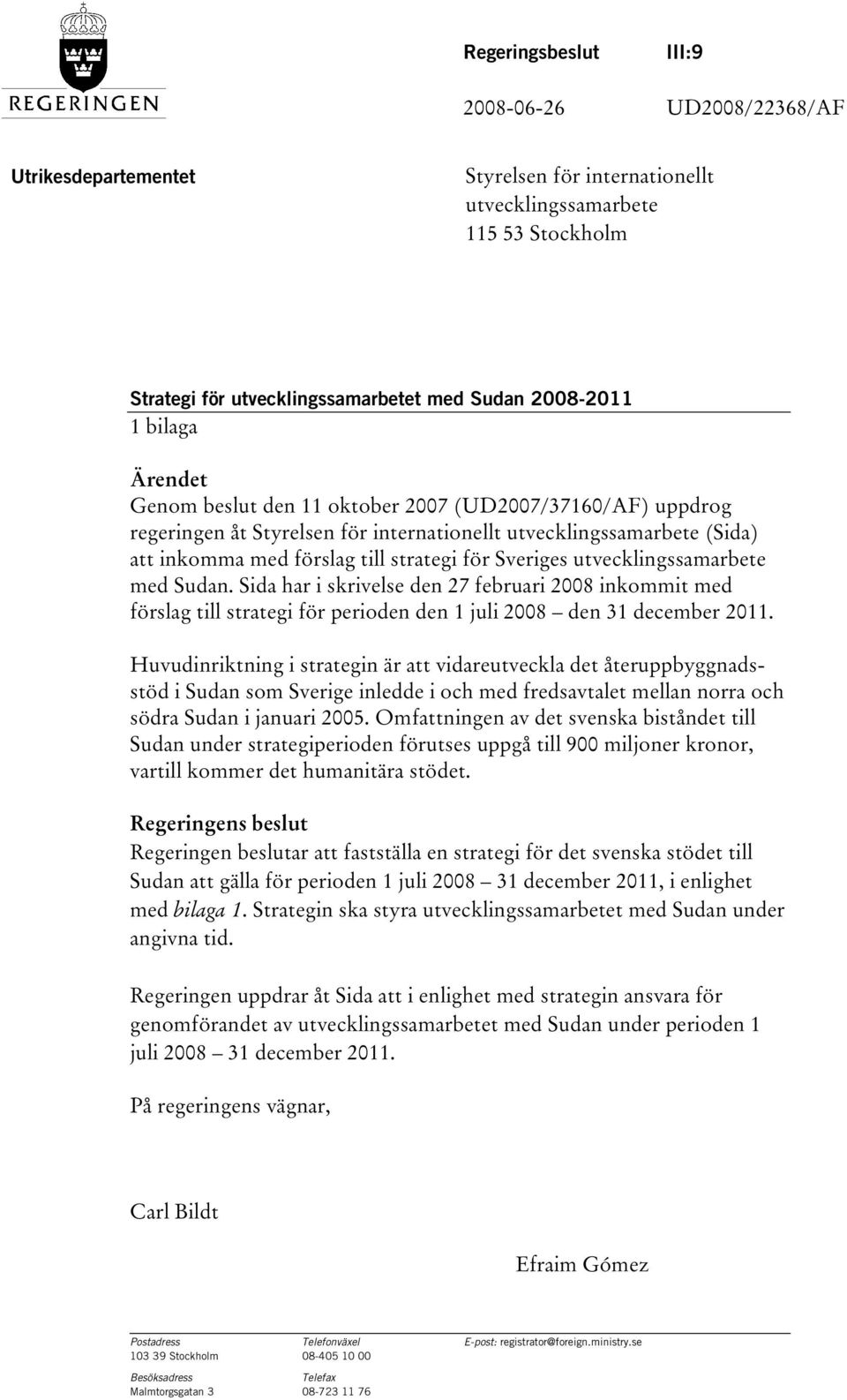 utvecklingssamarbete med Sudan. Sida har i skrivelse den 27 februari 2008 inkommit med förslag till strategi för perioden den 1 juli 2008 den 31 december 2011.