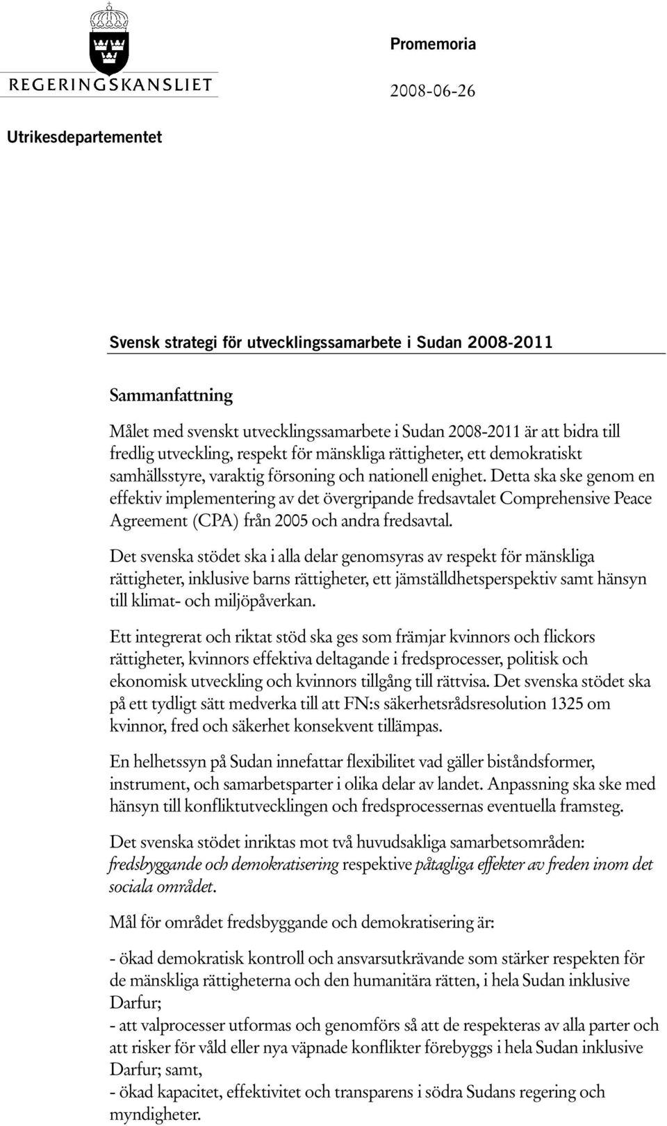 Detta ska ske genom en effektiv implementering av det övergripande fredsavtalet Comprehensive Peace Agreement (CPA) från 2005 och andra fredsavtal.