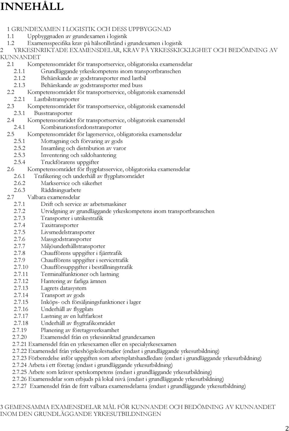 1 Kompetensområdet för transportservice, obligatoriska examensdelar 2.1.1 Grundläggande yrkeskompetens inom transportbranschen 2.1.2 Behärskande av godstransporter med lastbil 2.1.3 Behärskande av godstransporter med buss 2.