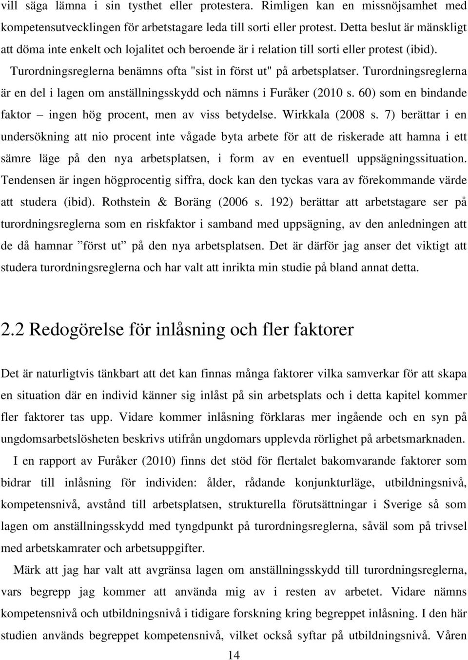 Turordningsreglerna är en del i lagen om anställningsskydd och nämns i Furåker (2010 s. 60) som en bindande faktor ingen hög procent, men av viss betydelse. Wirkkala (2008 s.