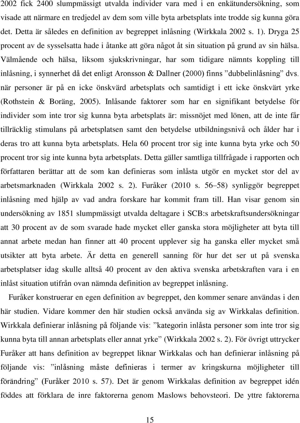 Välmående och hälsa, liksom sjukskrivningar, har som tidigare nämnts koppling till inlåsning, i synnerhet då det enligt Aronsson & Dallner (2000) finns dubbelinlåsning dvs.