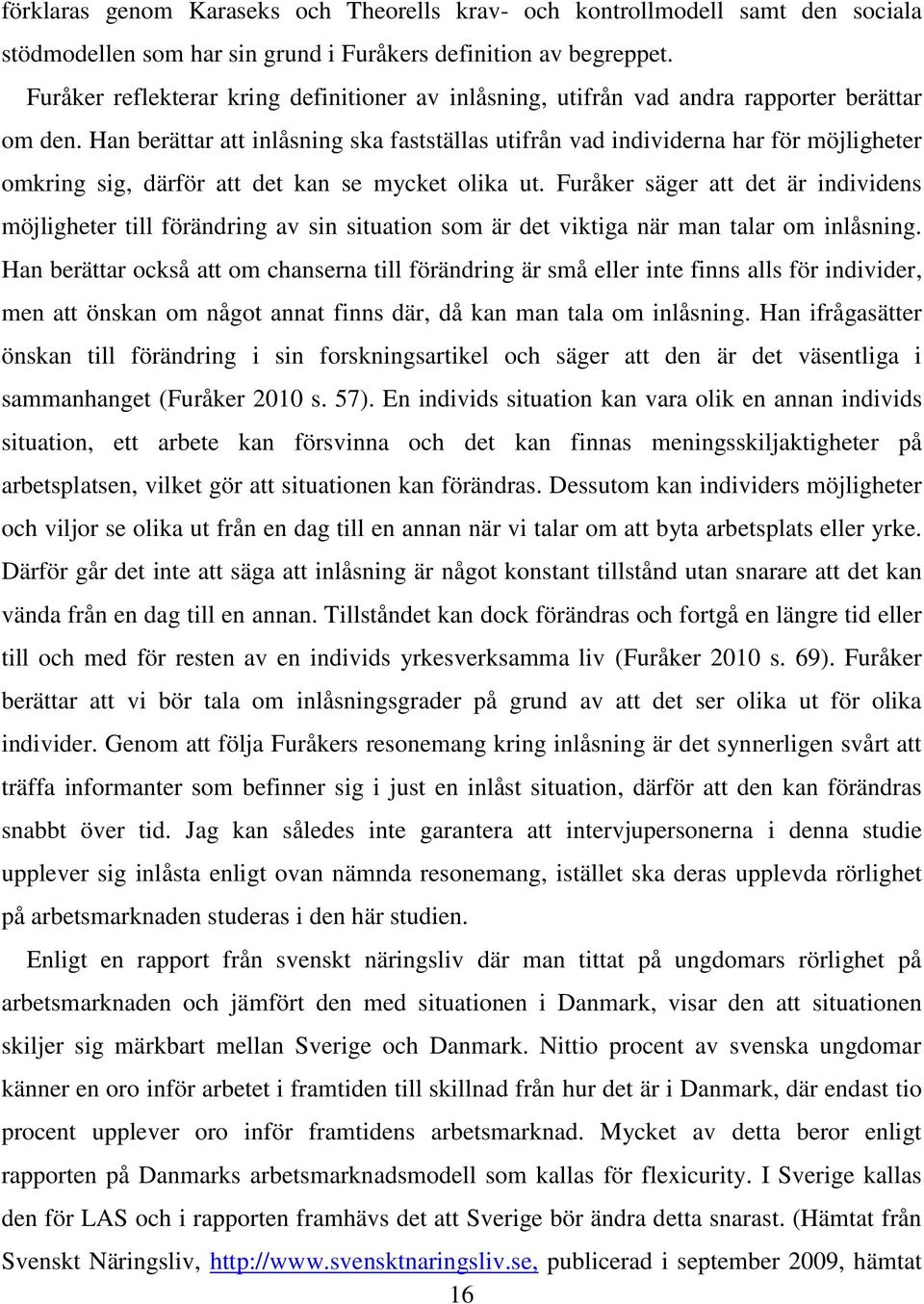 Han berättar att inlåsning ska fastställas utifrån vad individerna har för möjligheter omkring sig, därför att det kan se mycket olika ut.