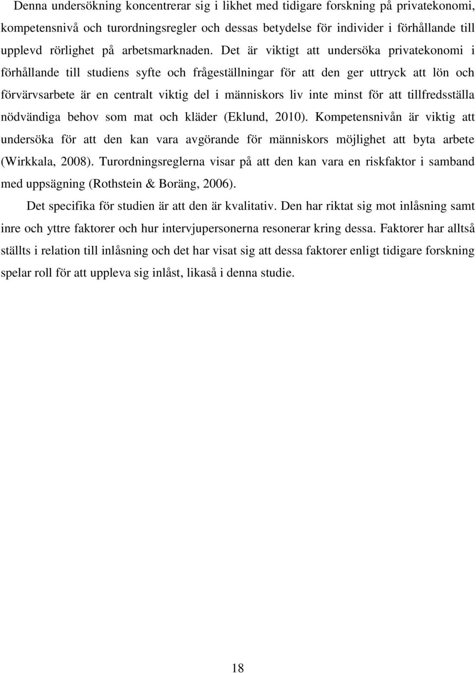 Det är viktigt att undersöka privatekonomi i förhållande till studiens syfte och frågeställningar för att den ger uttryck att lön och förvärvsarbete är en centralt viktig del i människors liv inte