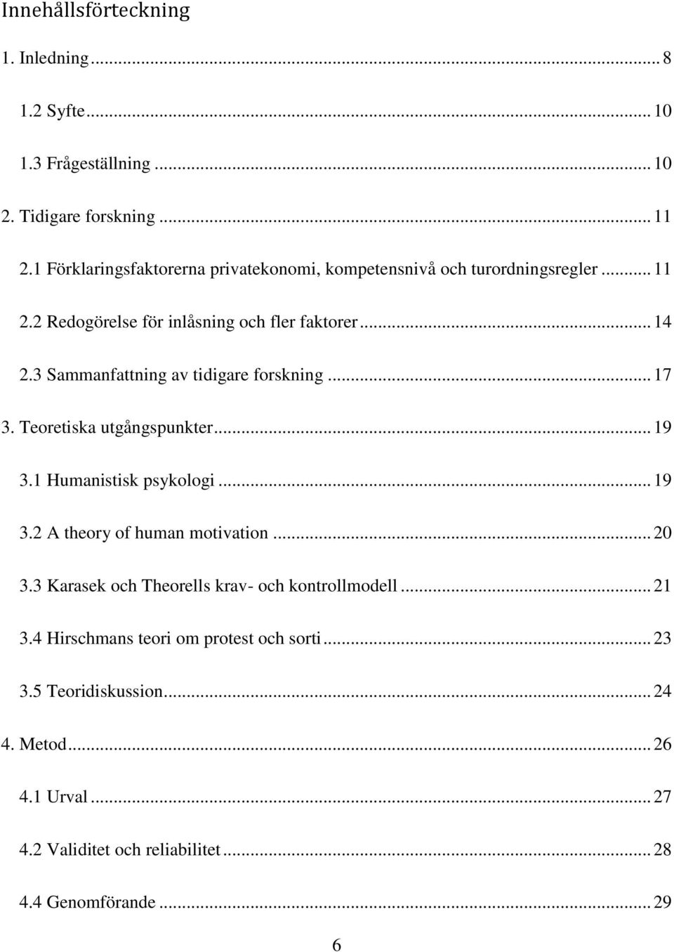 3 Sammanfattning av tidigare forskning... 17 3. Teoretiska utgångspunkter... 19 3.1 Humanistisk psykologi... 19 3.2 A theory of human motivation... 20 3.