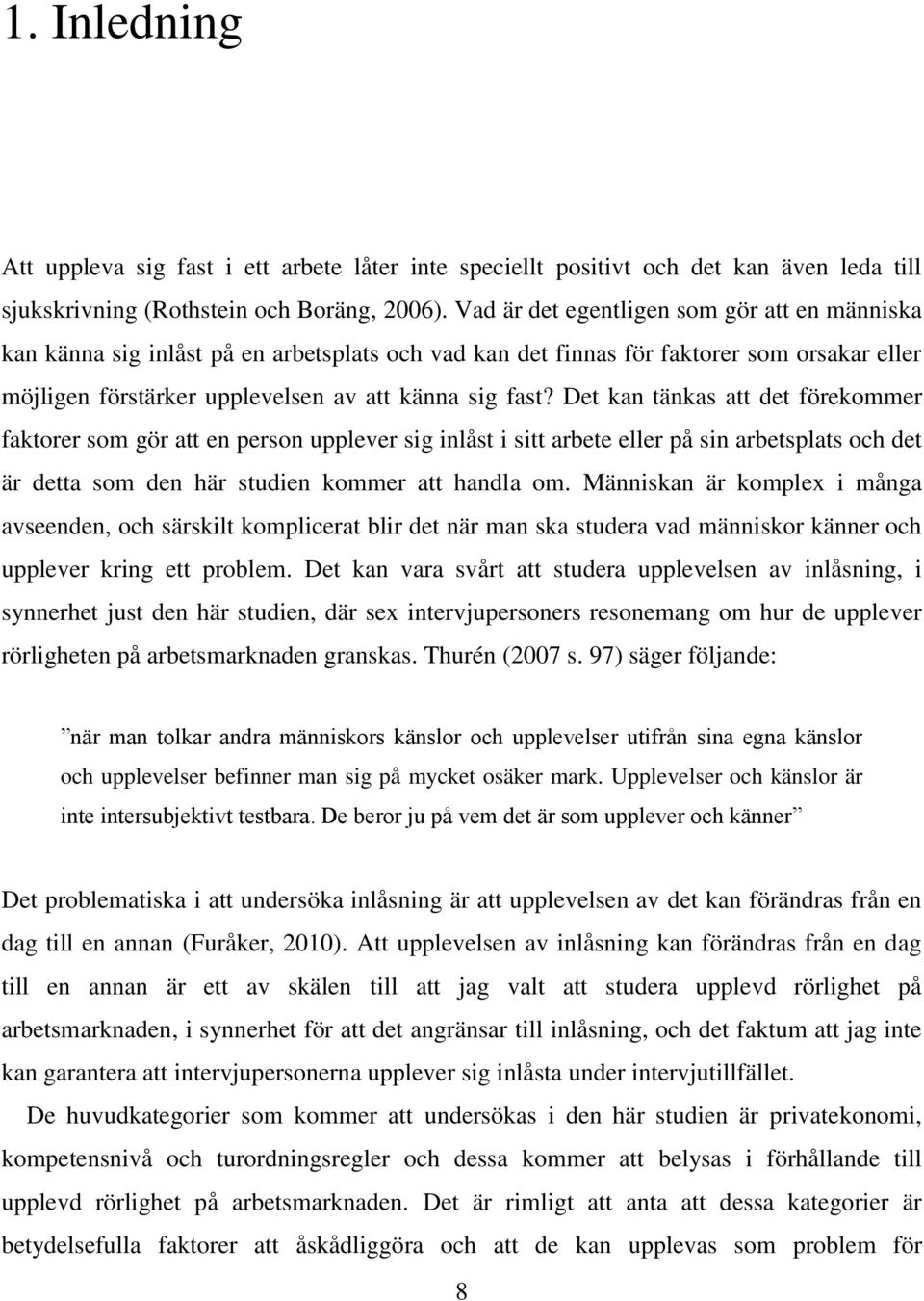 Det kan tänkas att det förekommer faktorer som gör att en person upplever sig inlåst i sitt arbete eller på sin arbetsplats och det är detta som den här studien kommer att handla om.