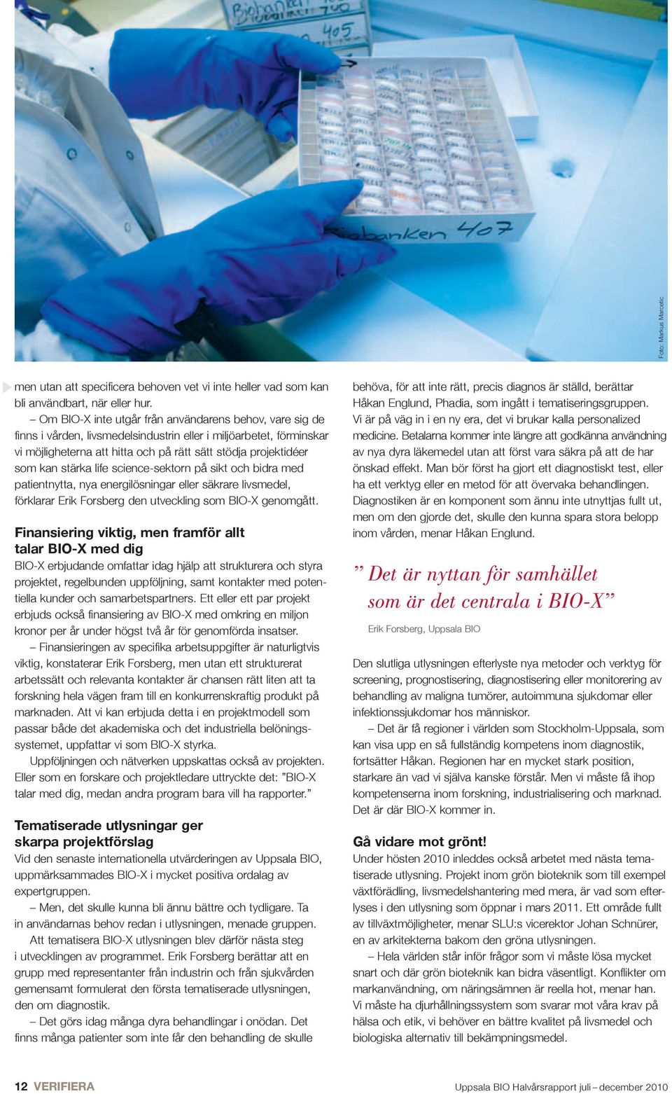 stärka life science-sektorn på sikt och bidra med patientnytta, nya energilösningar eller säkrare livsmedel, förklarar Erik Forsberg den utveckling som BIO-X genomgått.