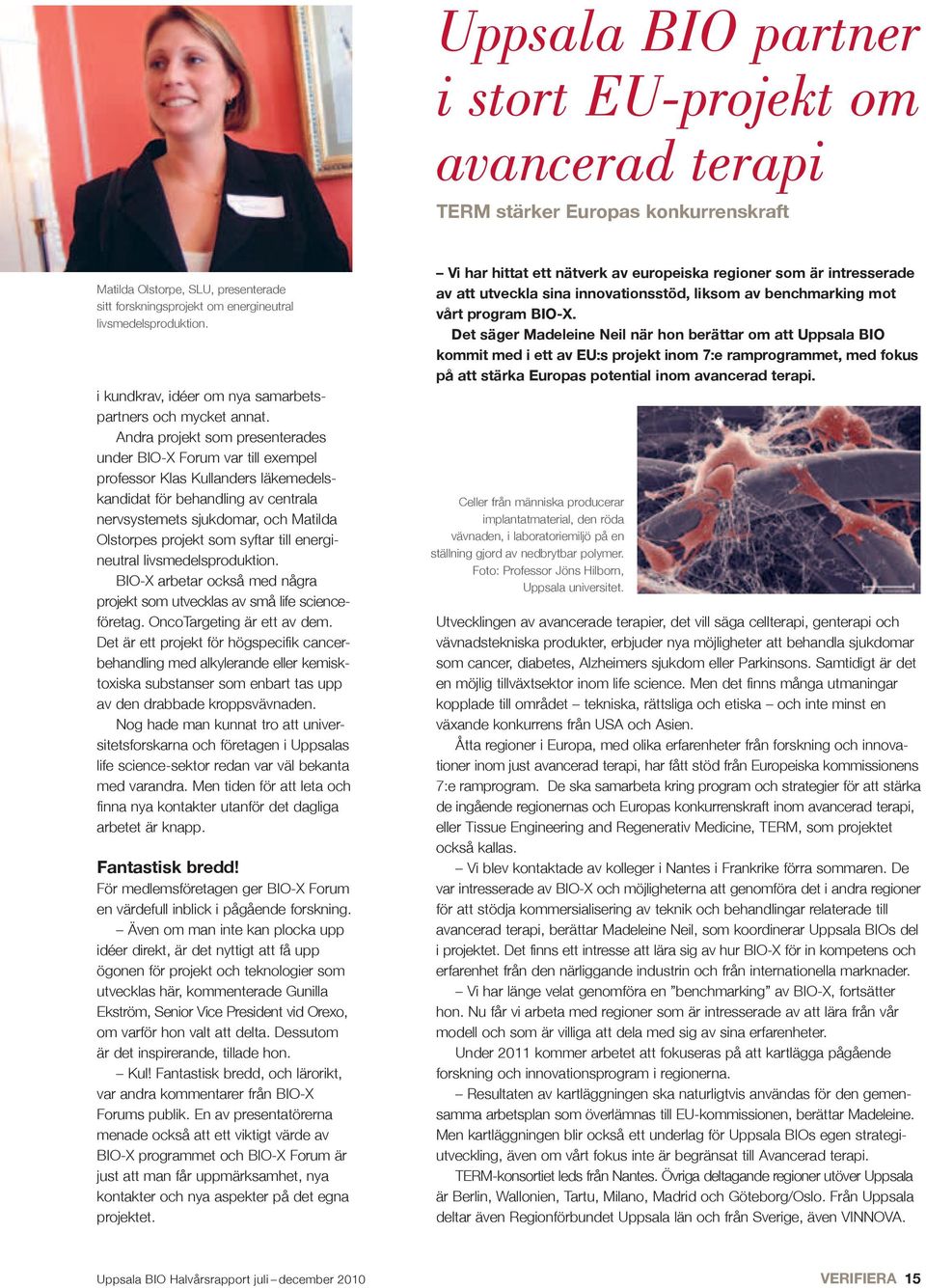 Andra projekt som presenterades under BIO-X Forum var till exempel professor Klas Kullanders läkemedelskandidat för behandling av centrala nervsystemets sjukdomar, och Matilda Olstorpes projekt som