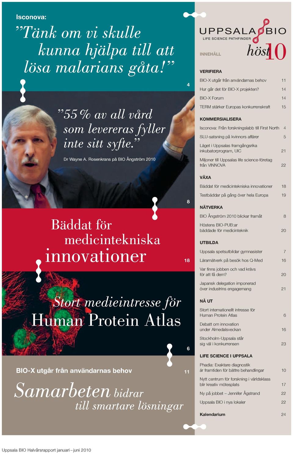 Uppsalas framgångsrika inkubatorprogram, UIC 21 Miljoner till Uppsalas life science-företag från VINNOVA 22 Växa Bäddat för medicintekniska innovationer 18 8 Test bäddar på gång över hela Europa 19