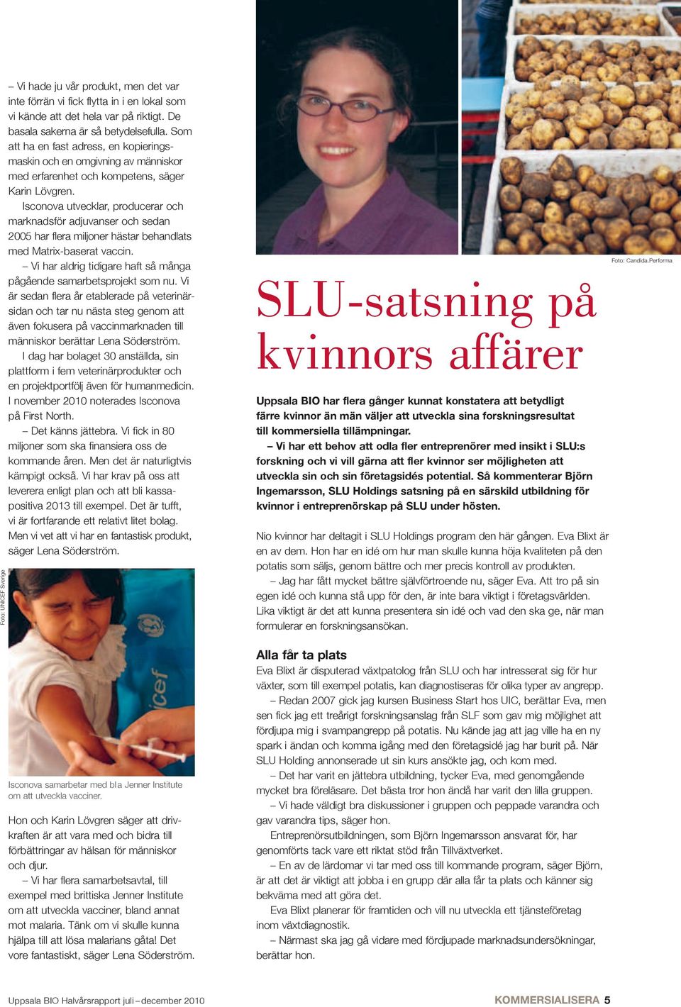 Isconova utvecklar, producerar och marknadsför adjuvanser och sedan 2005 har flera miljoner hästar behandlats med Matrix-baserat vaccin.