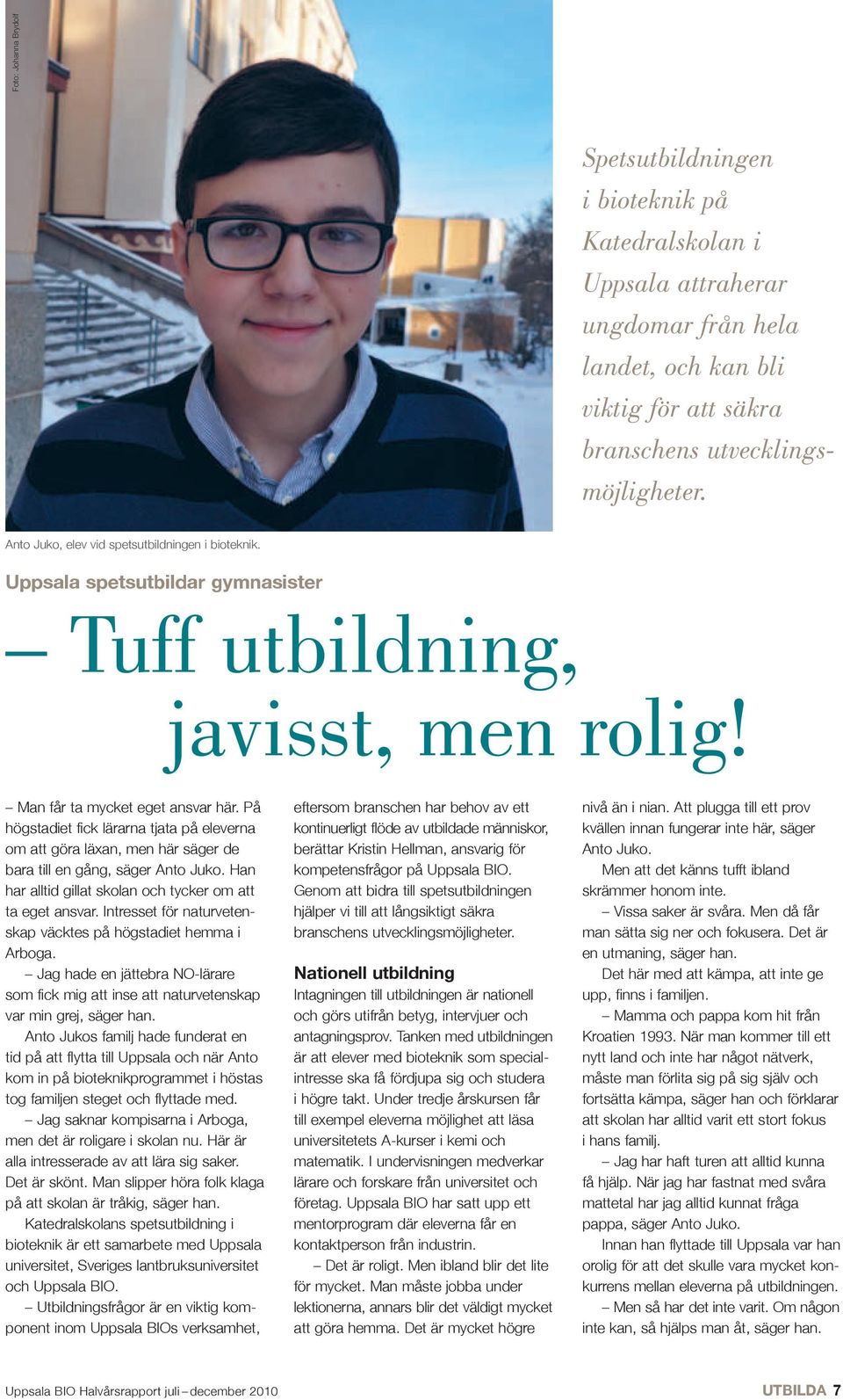 På högstadiet fick lärarna tjata på eleverna om att göra läxan, men här säger de bara till en gång, säger Anto Juko. Han har alltid gillat skolan och tycker om att ta eget ansvar.