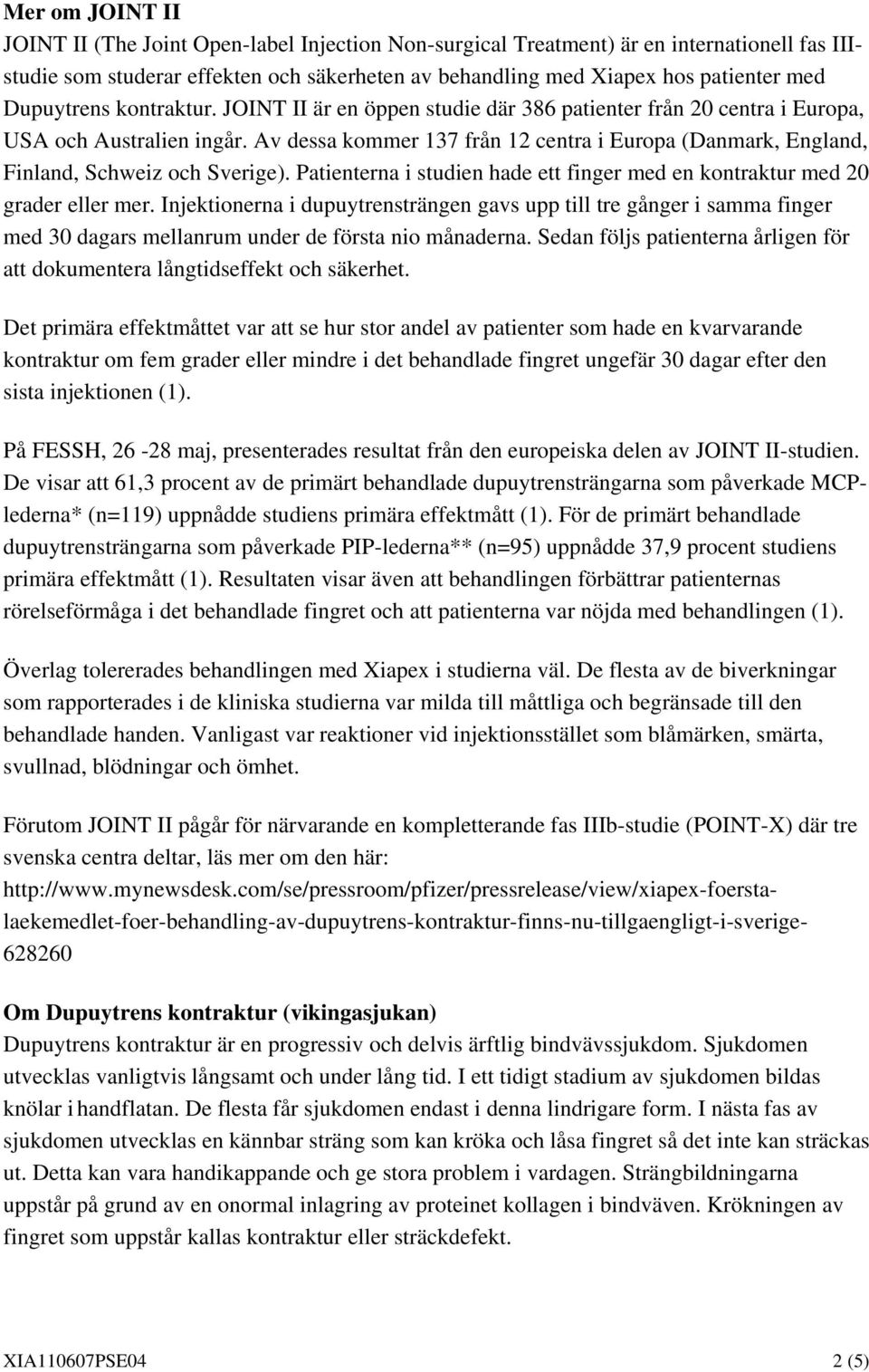 Av dessa kommer 137 från 12 centra i Europa (Danmark, England, Finland, Schweiz och Sverige). Patienterna i studien hade ett finger med en kontraktur med 20 grader eller mer.