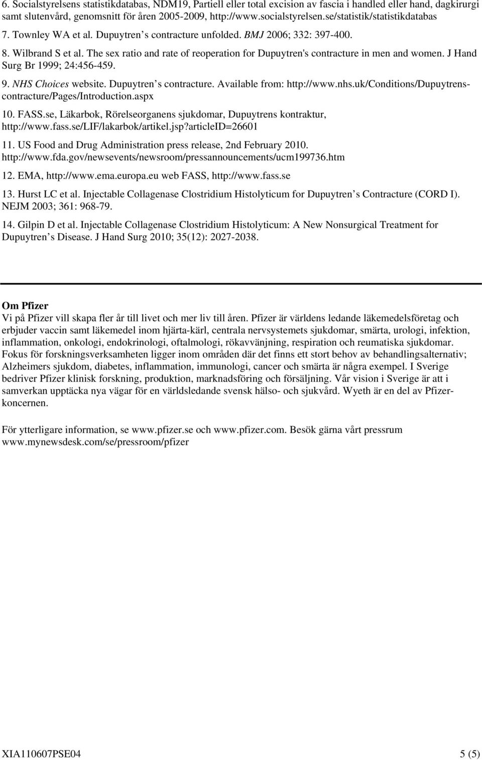 The sex ratio and rate of reoperation for Dupuytren's contracture in men and women. J Hand Surg Br 1999; 24:456-459. 9. NHS Choices website. Dupuytren s contracture. Available from: http://www.nhs.