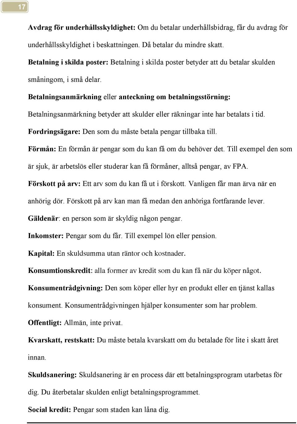 Betalningsanmärkning eller anteckning om betalningsstörning: Betalningsanmärkning betyder att skulder eller räkningar inte har betalats i tid.