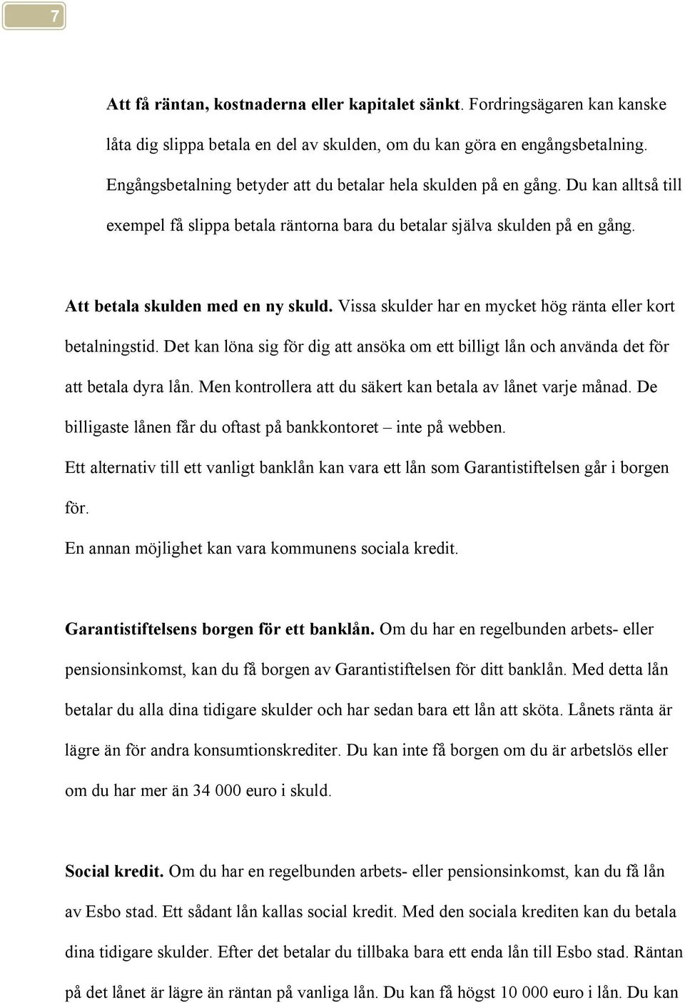 Vissa skulder har en mycket hög ränta eller kort betalningstid. Det kan löna sig för dig att ansöka om ett billigt lån och använda det för att betala dyra lån.