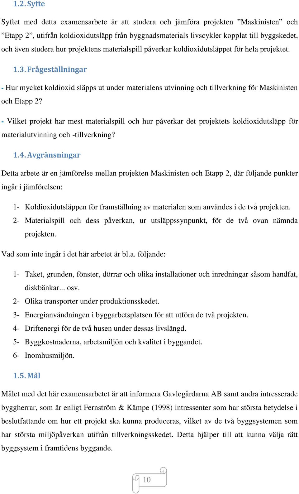 Frågeställningar - Hur mycket koldioxid släpps ut under materialens utvinning och tillverkning för Maskinisten och Etapp 2?