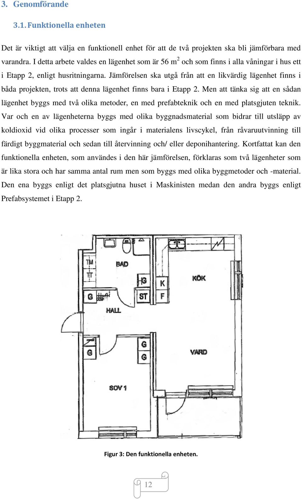 Jämförelsen ska utgå från att en likvärdig lägenhet finns i båda projekten, trots att denna lägenhet finns bara i Etapp 2.